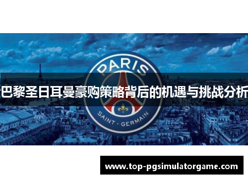 巴黎圣日耳曼豪购策略背后的机遇与挑战分析