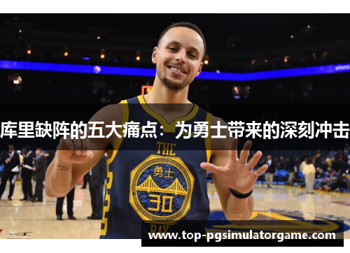 库里缺阵的五大痛点：为勇士带来的深刻冲击