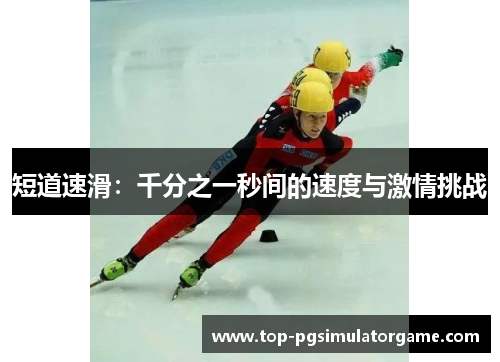 短道速滑：千分之一秒间的速度与激情挑战