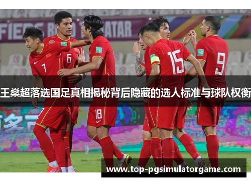 王燊超落选国足真相揭秘背后隐藏的选人标准与球队权衡