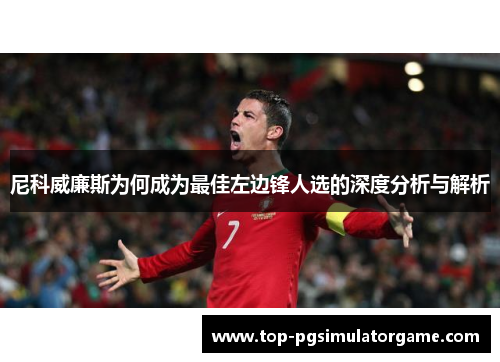 尼科威廉斯为何成为最佳左边锋人选的深度分析与解析