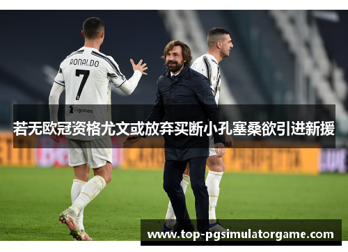 若无欧冠资格尤文或放弃买断小孔塞桑欲引进新援