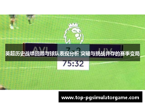 英超历史战绩回顾与球队表现分析 突破与挑战并存的赛季变局