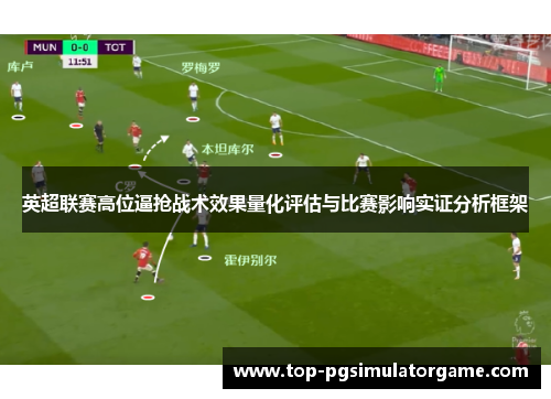 英超联赛高位逼抢战术效果量化评估与比赛影响实证分析框架 英超联赛高位逼抢战术效果量化评估与比赛影响实证分析框架