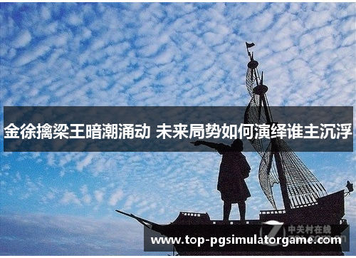 金徐擒梁王暗潮涌动 未来局势如何演绎谁主沉浮